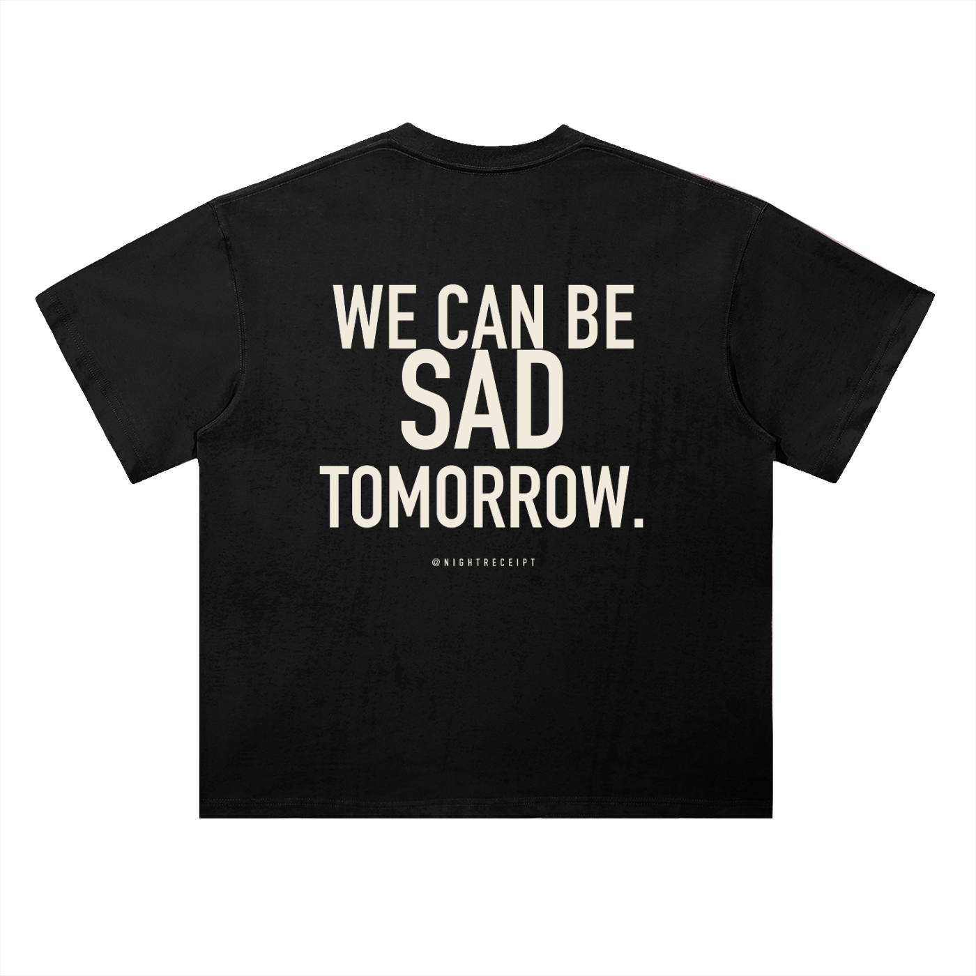 Back of the black heavyweight drop-shoulder tee with WE CAN BE SAD TOMORROW in bold cream condensed capitals