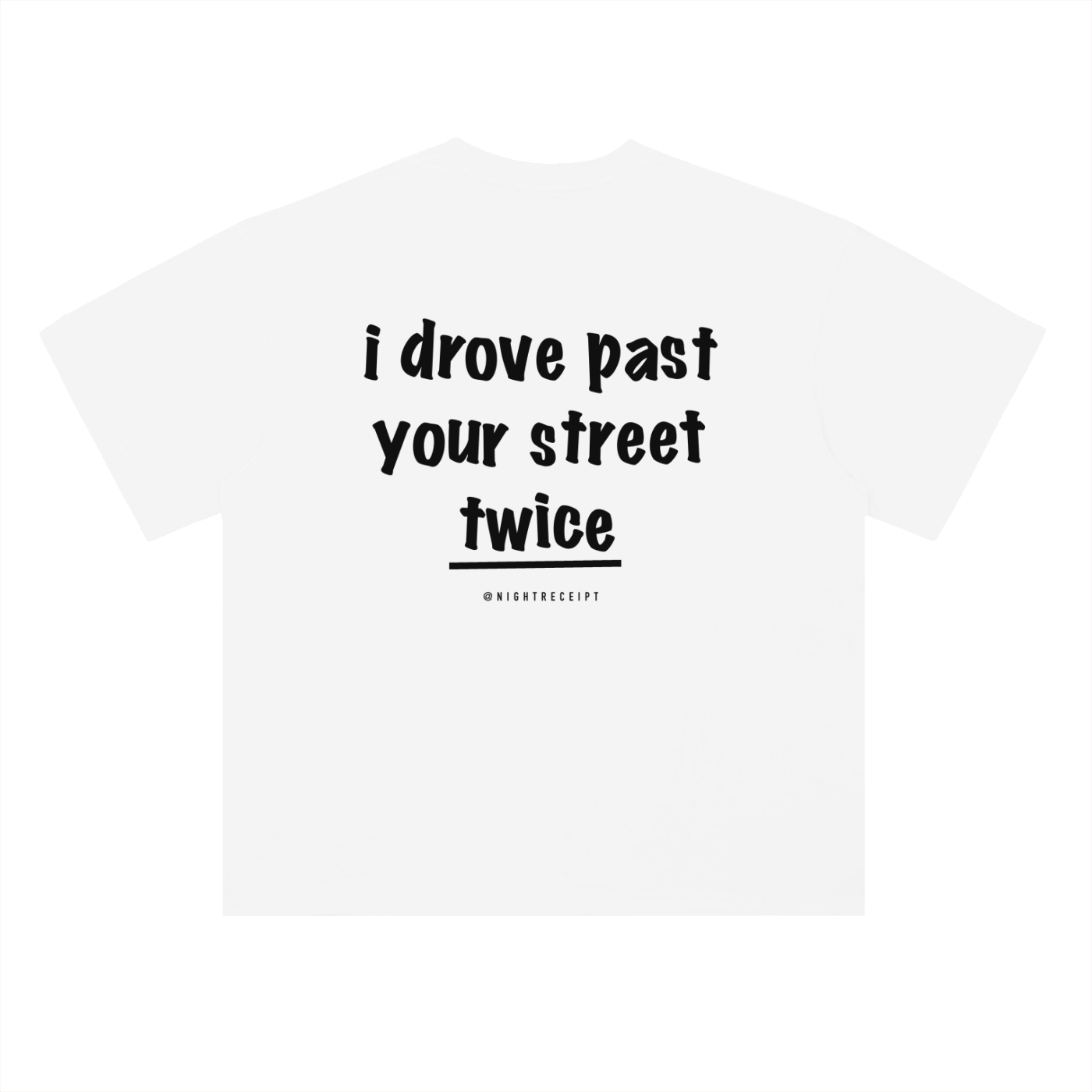 Back of the white heavyweight drop-shoulder tee with i drove past your street twice in black hand-drawn marker lettering