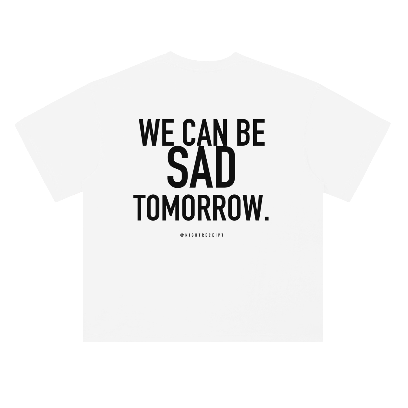 Back of the white heavyweight drop-shoulder tee with WE CAN BE SAD TOMORROW in bold black condensed capitals