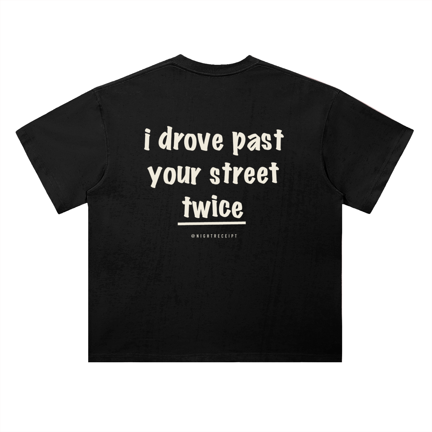 Back of the black heavyweight drop-shoulder tee with i drove past your street twice in cream hand-drawn marker lettering